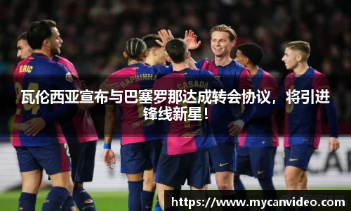 瓦伦西亚宣布与巴塞罗那达成转会协议，将引进锋线新星！